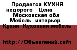 Продается КУХНЯ недорого › Цена ­ 100 - Московская обл. Мебель, интерьер » Кухни. Кухонная мебель   